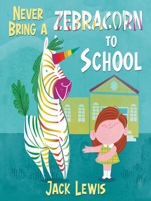 cover image of Never Bring a Zebracorn to School